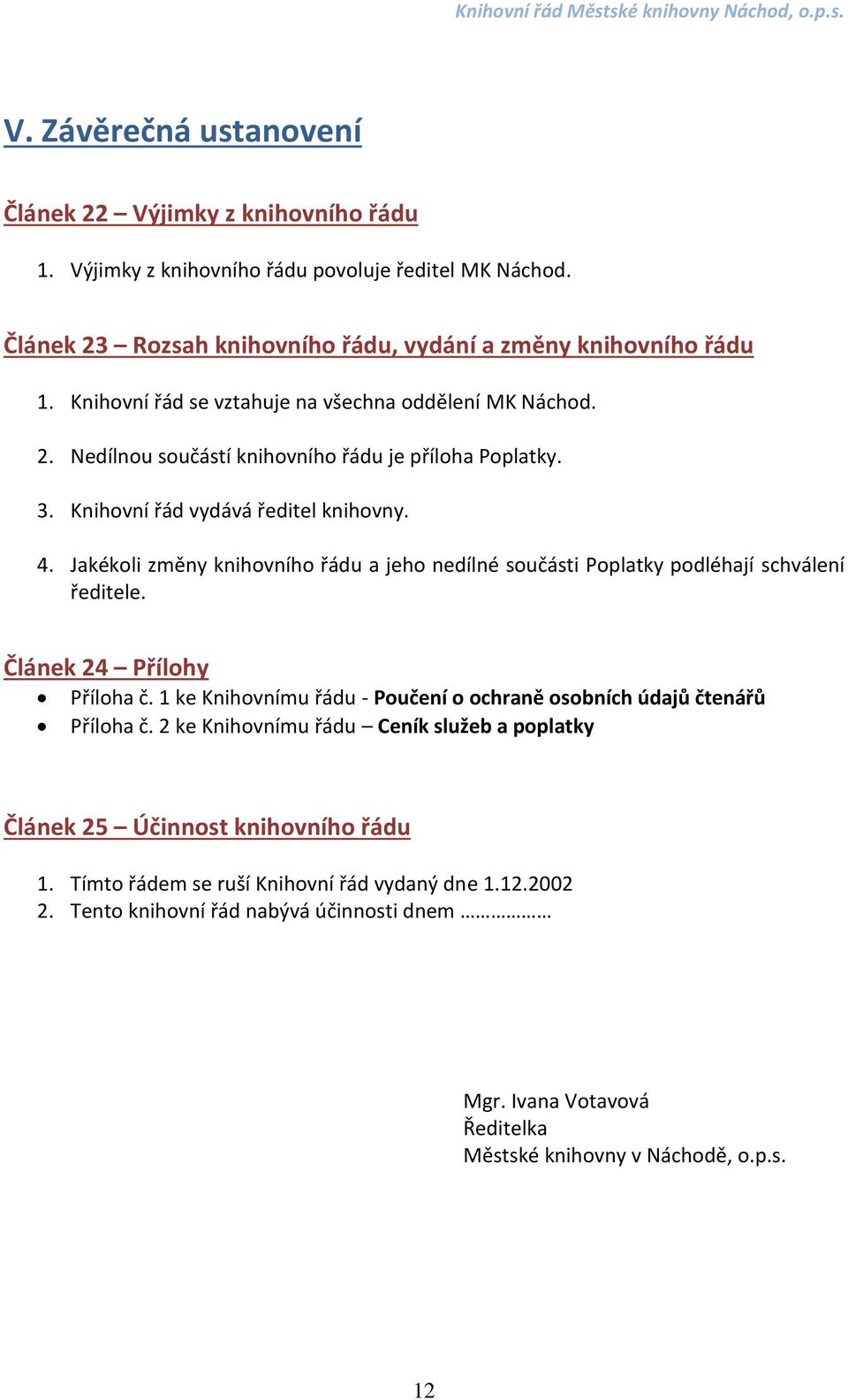 Jakékoli změny knihovního řádu a jeho nedílné součásti Poplatky podléhají schválení ředitele. Článek 24 Přílohy Příloha č. 1 ke Knihovnímu řádu - Poučení o ochraně osobních údajů čtenářů Příloha č.