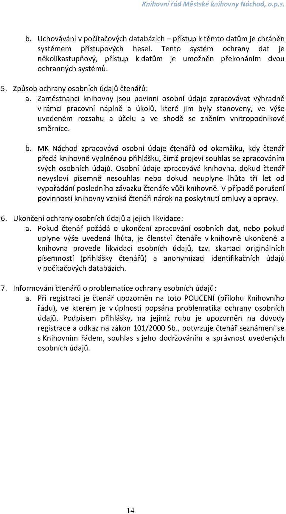 Zaměstnanci knihovny jsou povinni osobní údaje zpracovávat výhradně v rámci pracovní náplně a úkolů, které jim byly stanoveny, ve výše uvedeném rozsahu a účelu a ve shodě se zněním vnitropodnikové