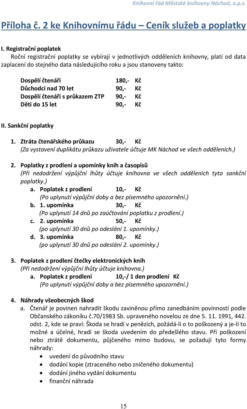 180,- Kč Důchodci nad 70 let 90,- Kč Dospělí čtenáři s průkazem ZTP 90,- Kč Děti do 15 let 90,- Kč II. Sankční poplatky 1.