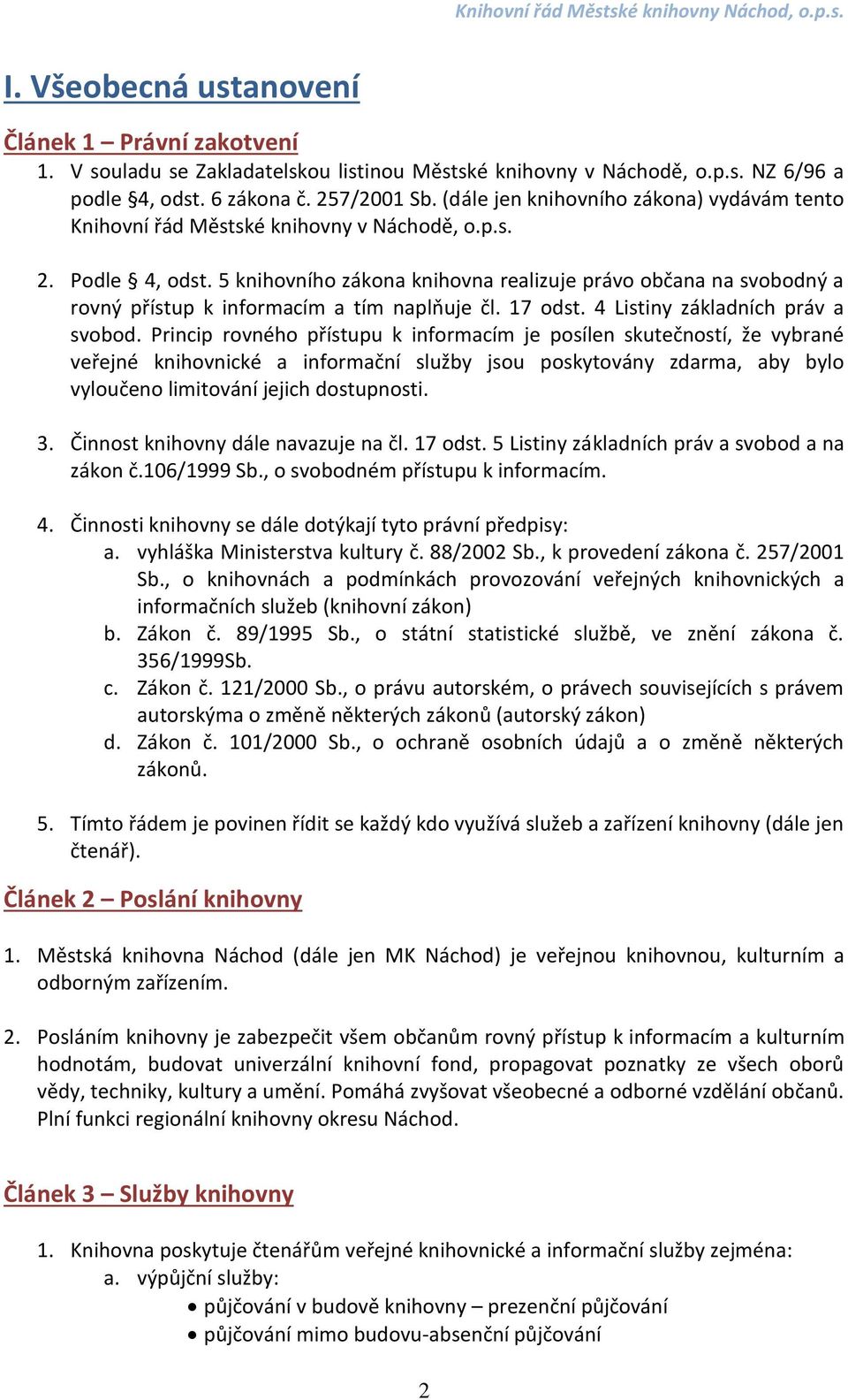 5 knihovního zákona knihovna realizuje právo občana na svobodný a rovný přístup k informacím a tím naplňuje čl. 17 odst. 4 Listiny základních práv a svobod.