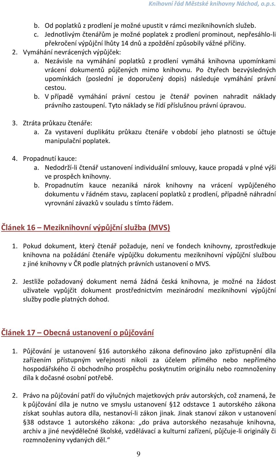 Nezávisle na vymáhání poplatků z prodlení vymáhá knihovna upomínkami vrácení dokumentů půjčených mimo knihovnu.