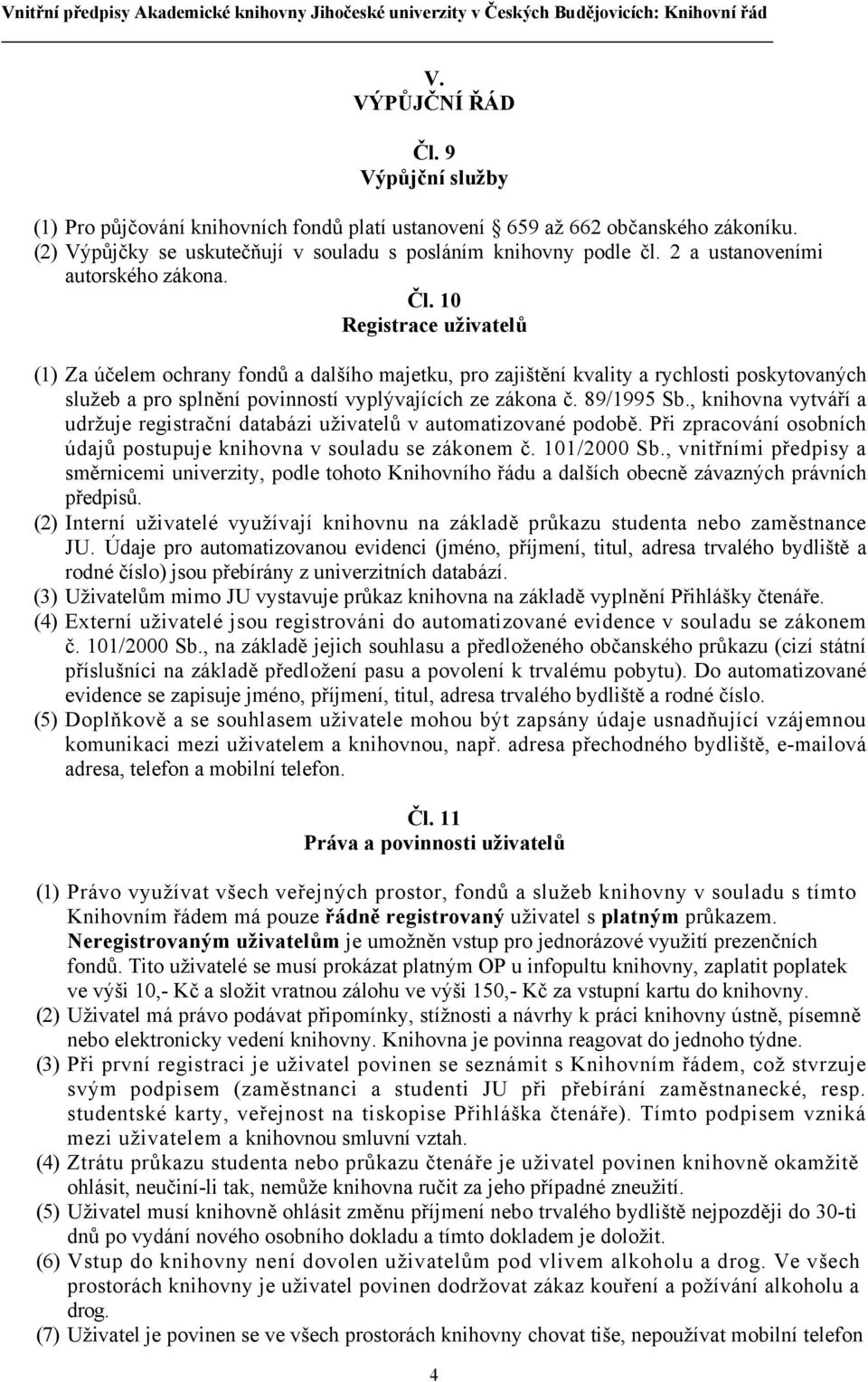 10 Registrace uživatelů (1) Za účelem ochrany fondů a dalšího majetku, pro zajištění kvality a rychlosti poskytovaných služeb a pro splnění povinností vyplývajících ze zákona č. 89/1995 Sb.