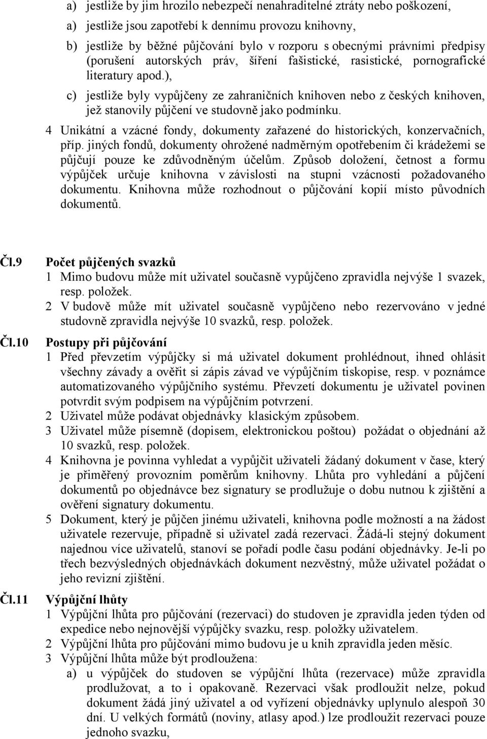 ), c) jestliže byly vypůjčeny ze zahraničních knihoven nebo z českých knihoven, jež stanovily půjčení ve studovně jako podmínku.