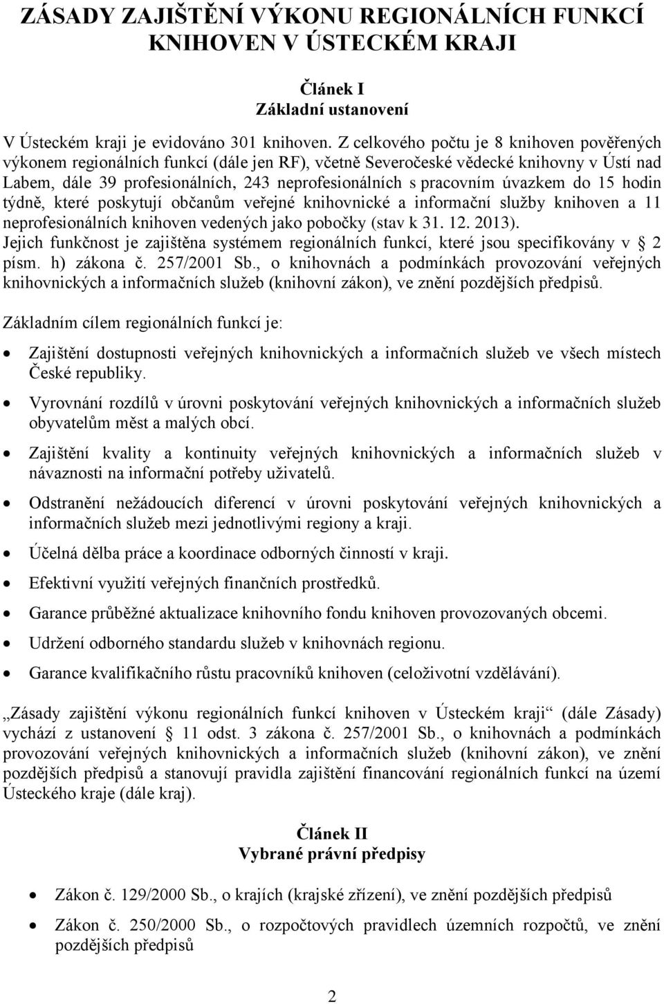 úvazkem do 15 hodin týdně, které poskytují občanům veřejné knihovnické a informační služby knihoven a 11 neprofesionálních knihoven vedených jako pobočky (stav k 31. 12. 2013).