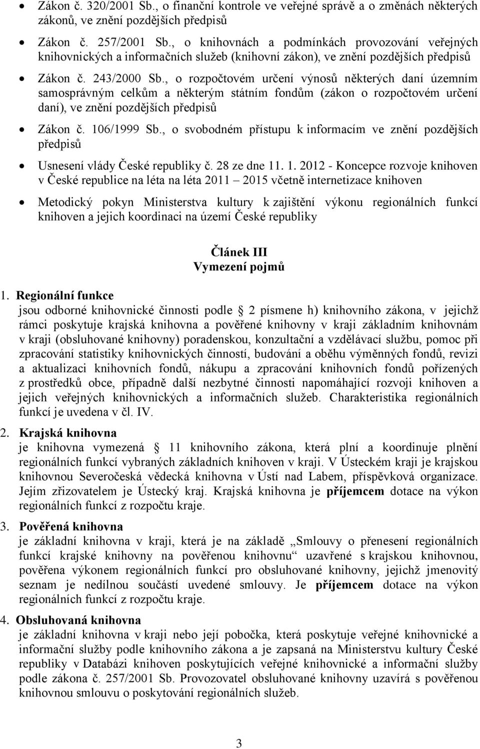 , o rozpočtovém určení výnosů některých daní územním samosprávným celkům a některým státním fondům (zákon o rozpočtovém určení daní), ve znění pozdějších předpisů Zákon č. 106/1999 Sb.