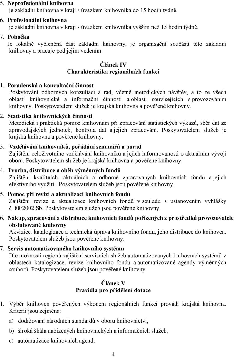 Poradenská a konzultační činnost Poskytování odborných konzultací a rad, včetně metodických návštěv, a to ze všech oblastí knihovnické a informační činnosti a oblastí souvisejících s provozováním