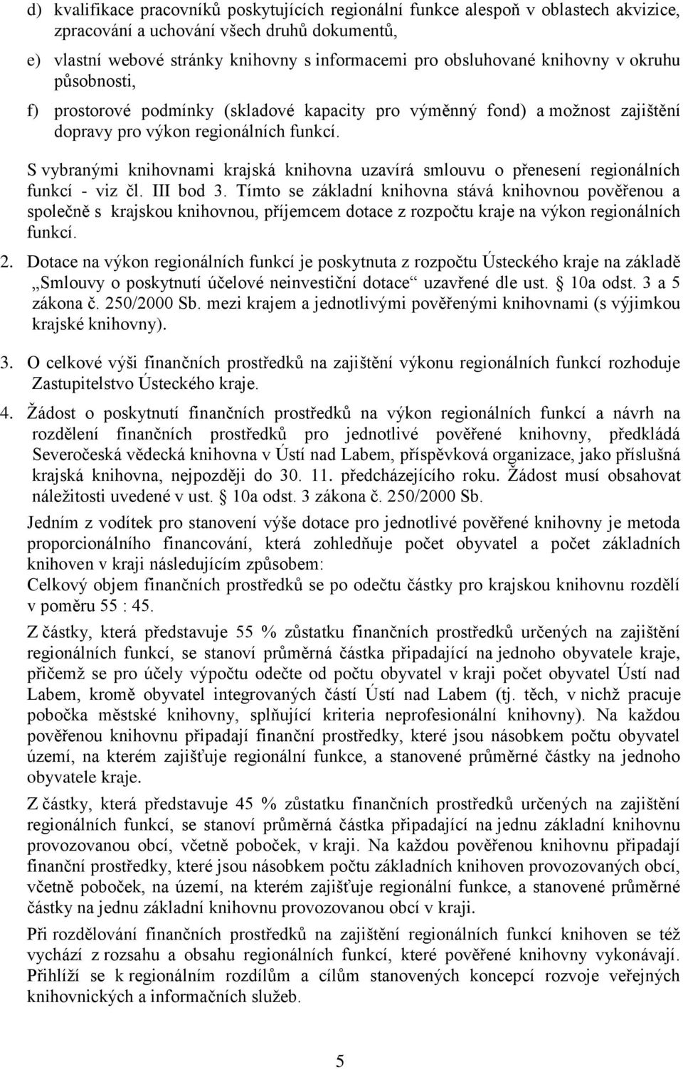 S vybranými knihovnami krajská knihovna uzavírá smlouvu o přenesení regionálních funkcí - viz čl. III bod 3.