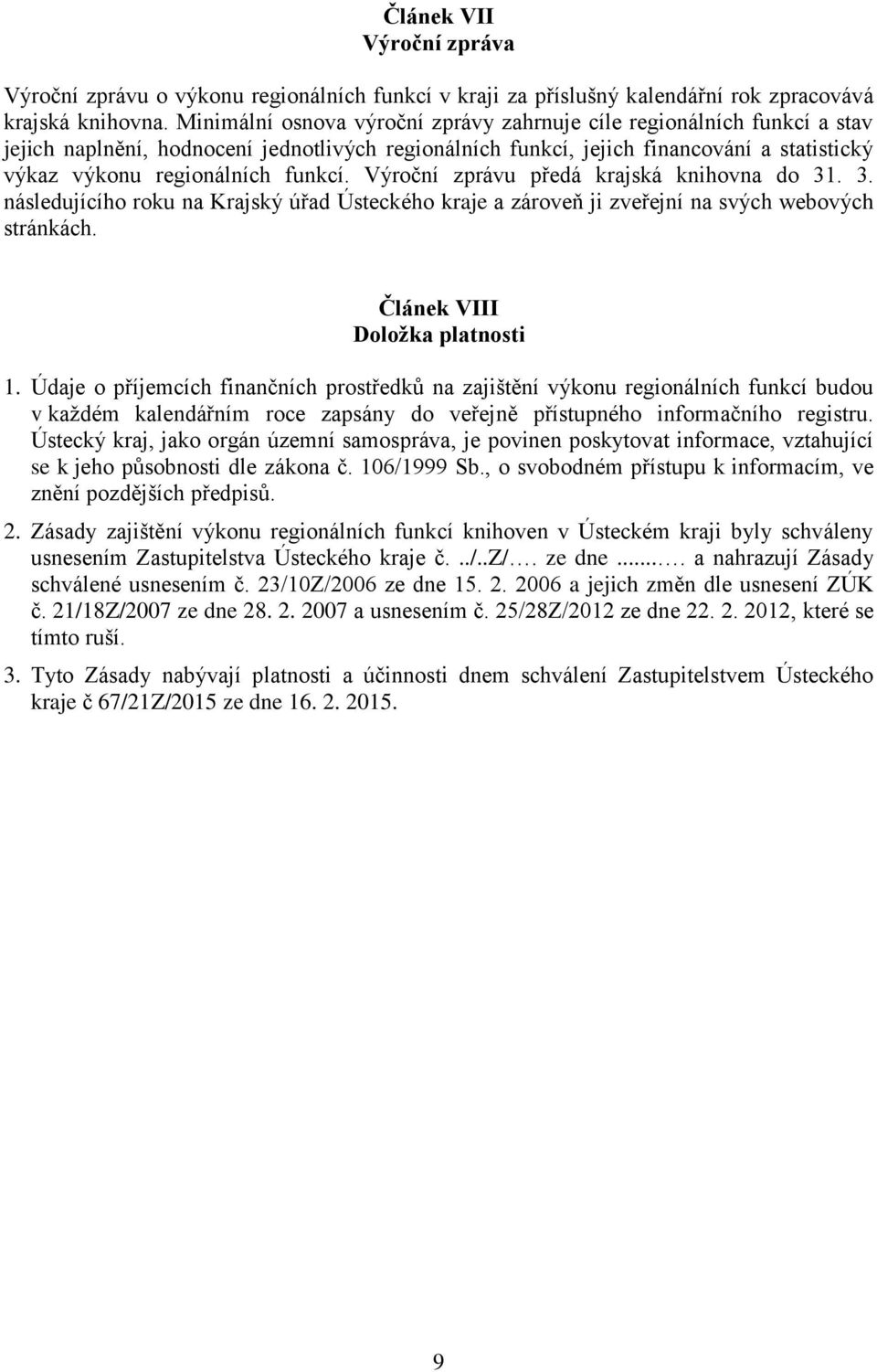 Výroční zprávu předá krajská knihovna do 31. 3. následujícího roku na Krajský úřad Ústeckého kraje a zároveň ji zveřejní na svých webových stránkách. Článek VIII Doložka platnosti 1.