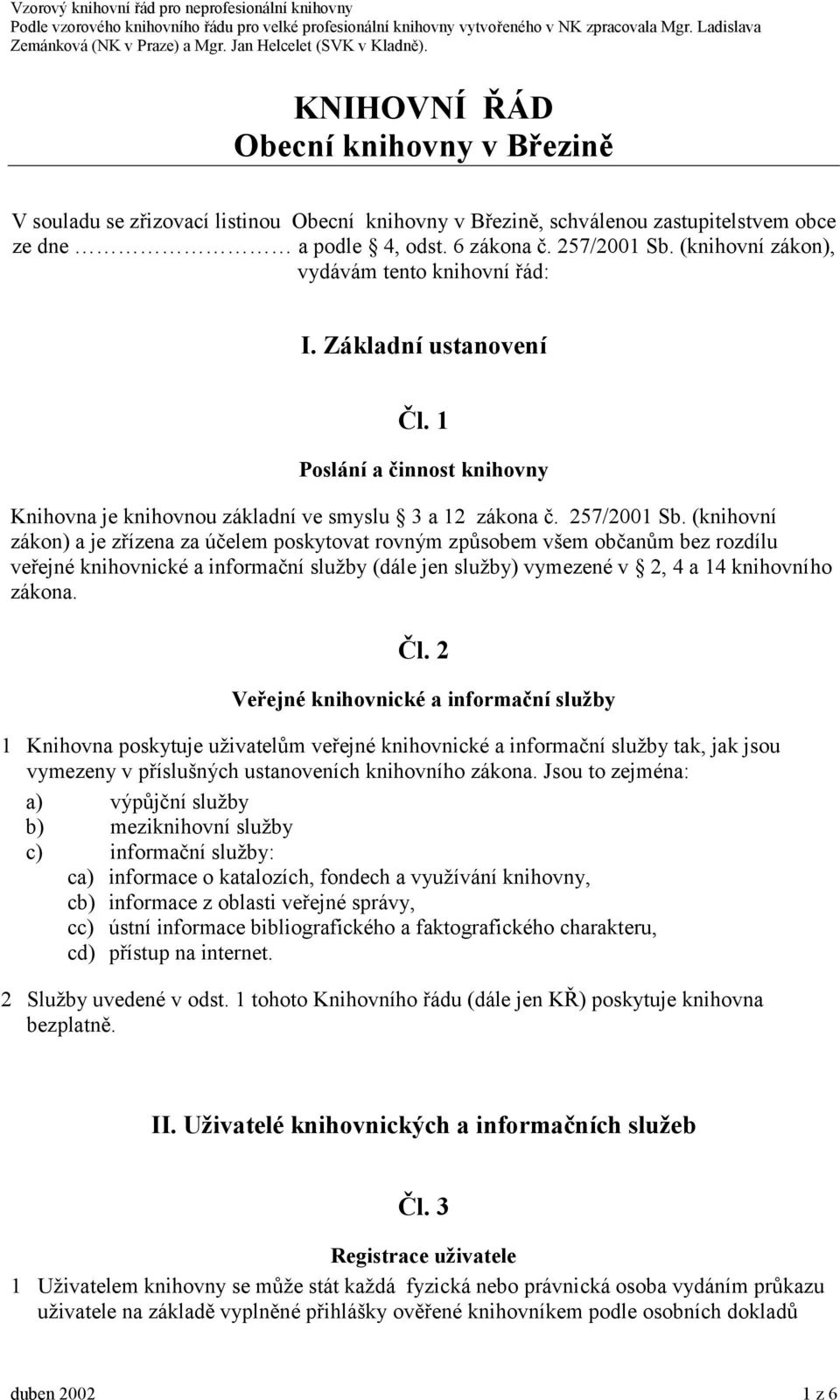 (knihovní zákon) a je zřízena za účelem poskytovat rovným způsobem všem občanům bez rozdílu veřejné knihovnické a informační služby (dále jen služby) vymezené v 2, 4 a 14 knihovního zákona. Čl.