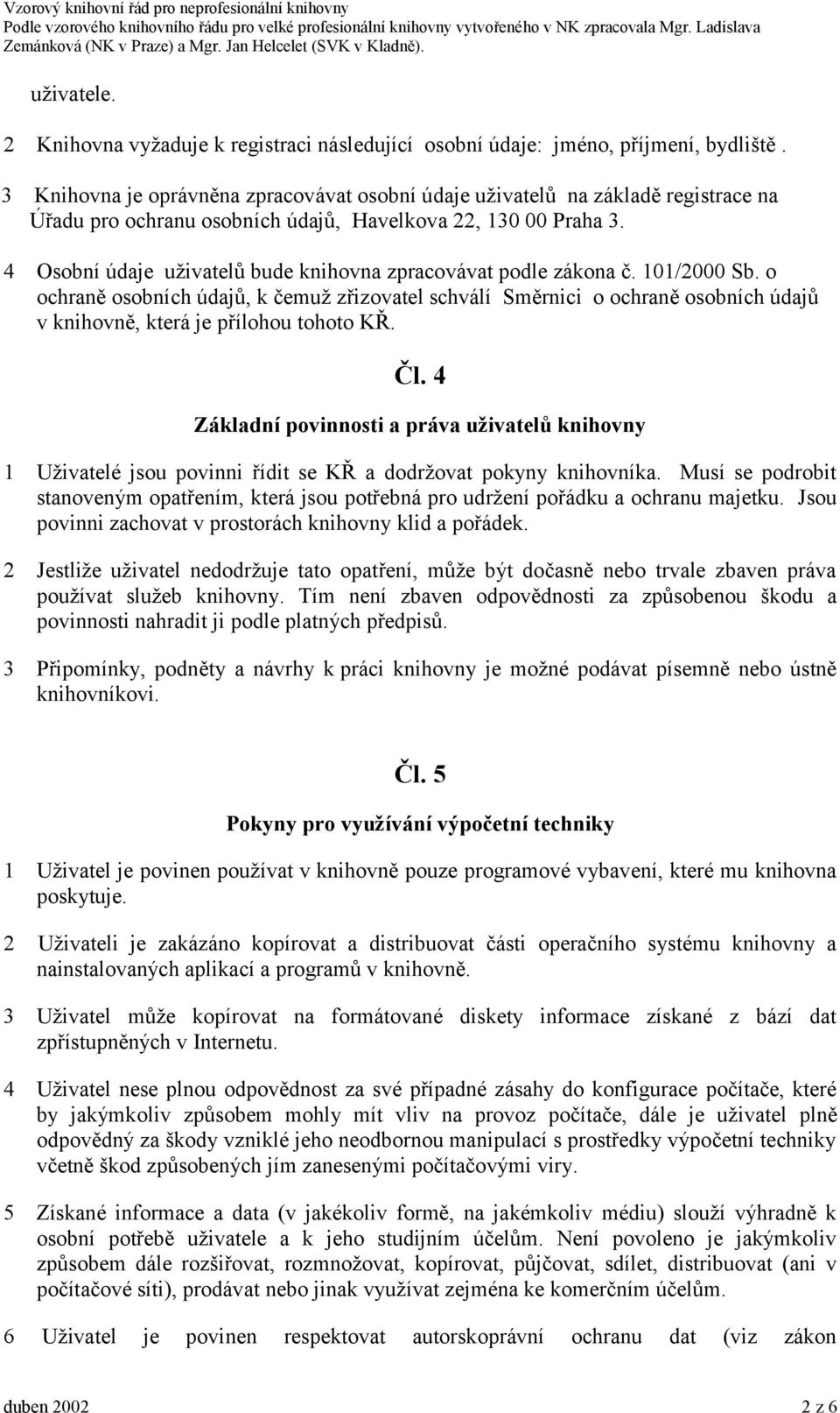 4 Osobní údaje uživatelů bude knihovna zpracovávat podle zákona č. 101/2000 Sb.