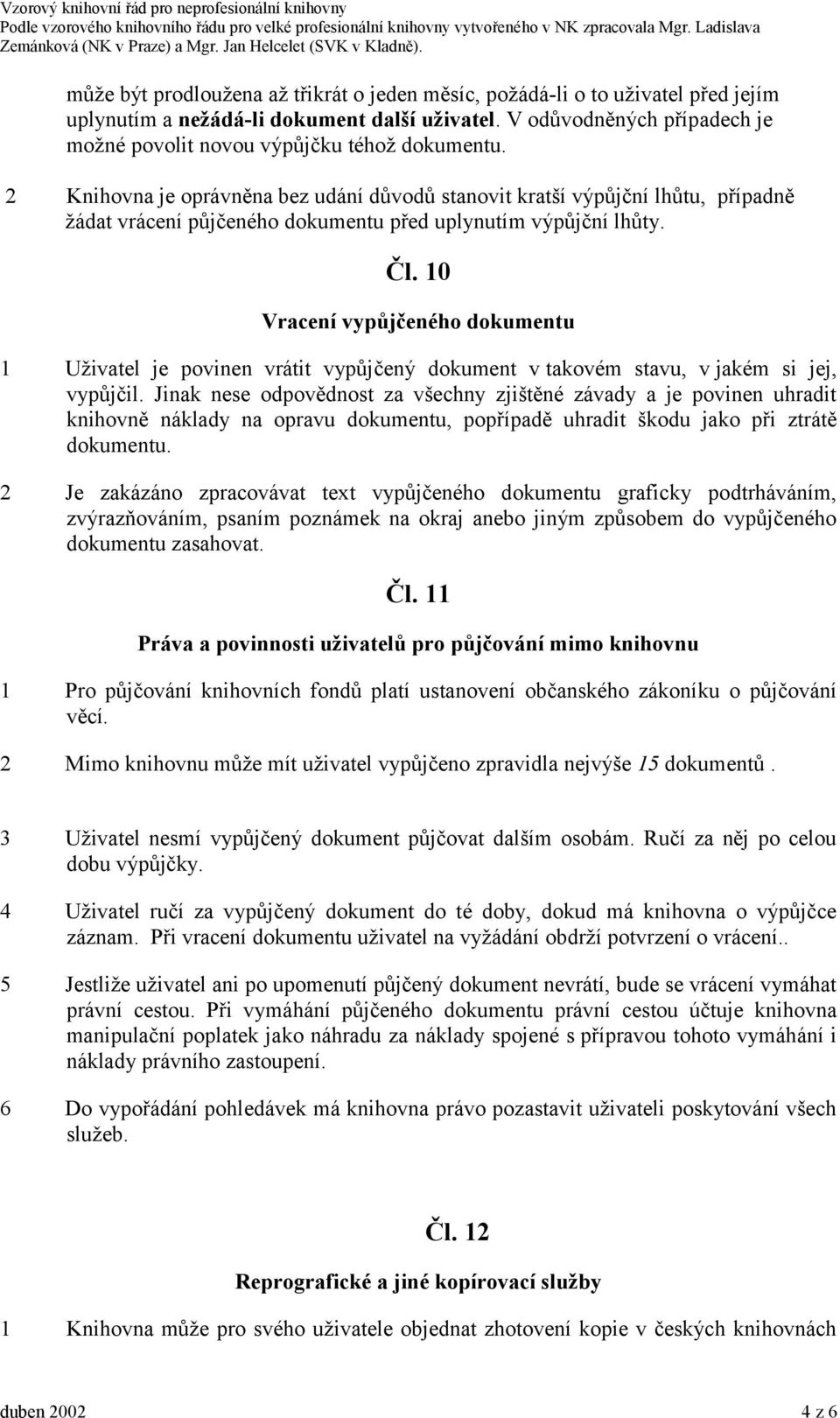 2 Knihovna je oprávněna bez udání důvodů stanovit kratší výpůjční lhůtu, případně žádat vrácení půjčeného dokumentu před uplynutím výpůjční lhůty. Čl.