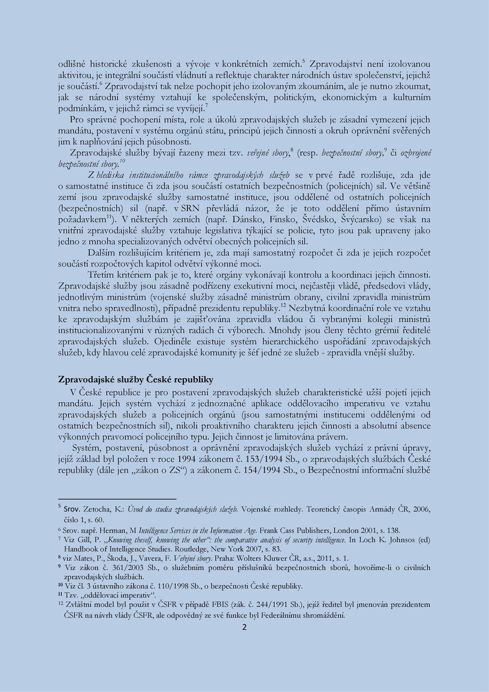 6 Zpravodajství tak nelze pochopit jeho izolovaným zkoumáním, ale je nutno zkoumat, jak se národní systémy vztahují ke společenským, politickým, ekonomickým a kulturním podmínkám, v jejichž rámci se