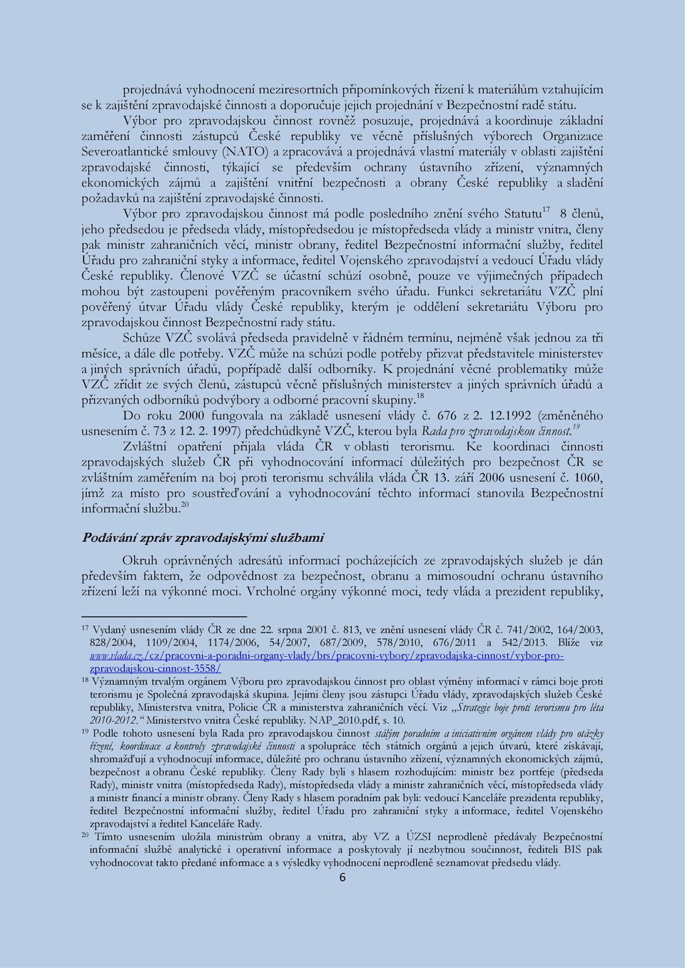 zpracovává a projednává vlastní materiály v oblasti zajištění zpravodajské činnosti, týkající se především ochrany ústavního zřízení, významných ekonomických zájmů a zajištění vnitřní bezpečnosti a