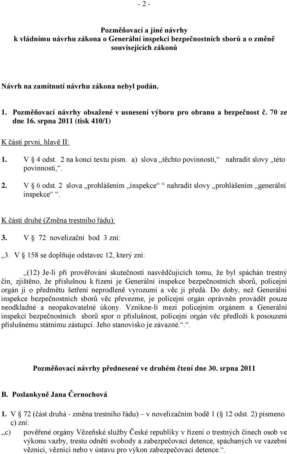 a) slova těchto povinností, nahradit slovy této povinnosti,. 2. V 6 odst. 2 slova prohlášením inspekce nahradit slovy prohlášením generální inspekce. K části druhé (Změna trestního řádu): 3.