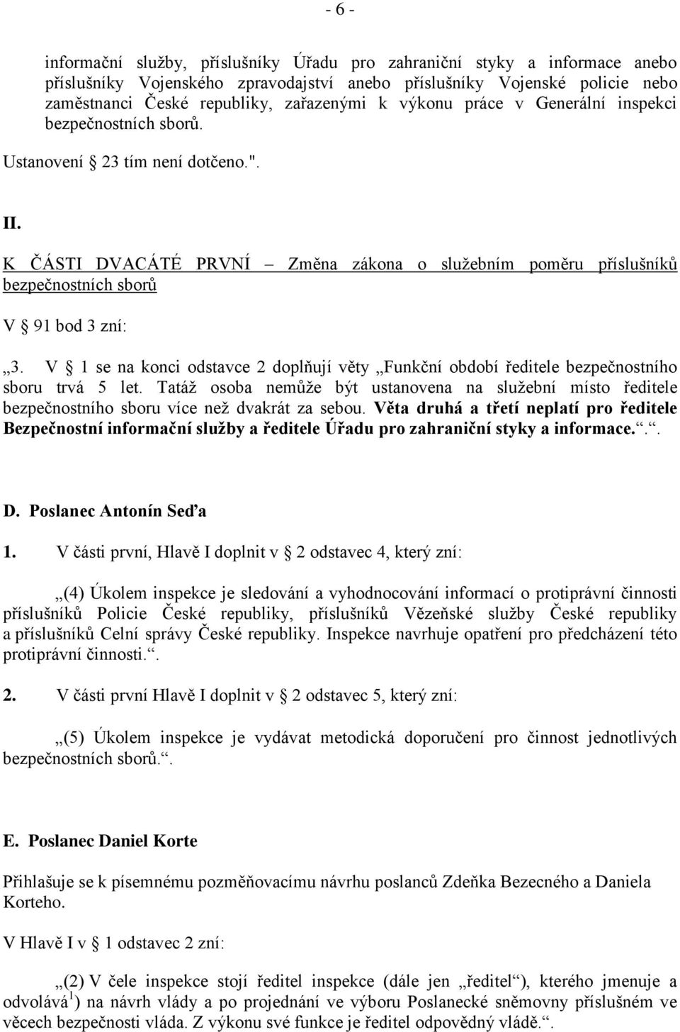 K ČÁSTI DVACÁTÉ PRVNÍ Změna zákona o služebním poměru příslušníků bezpečnostních sborů V 91 bod 3 zní: 3.