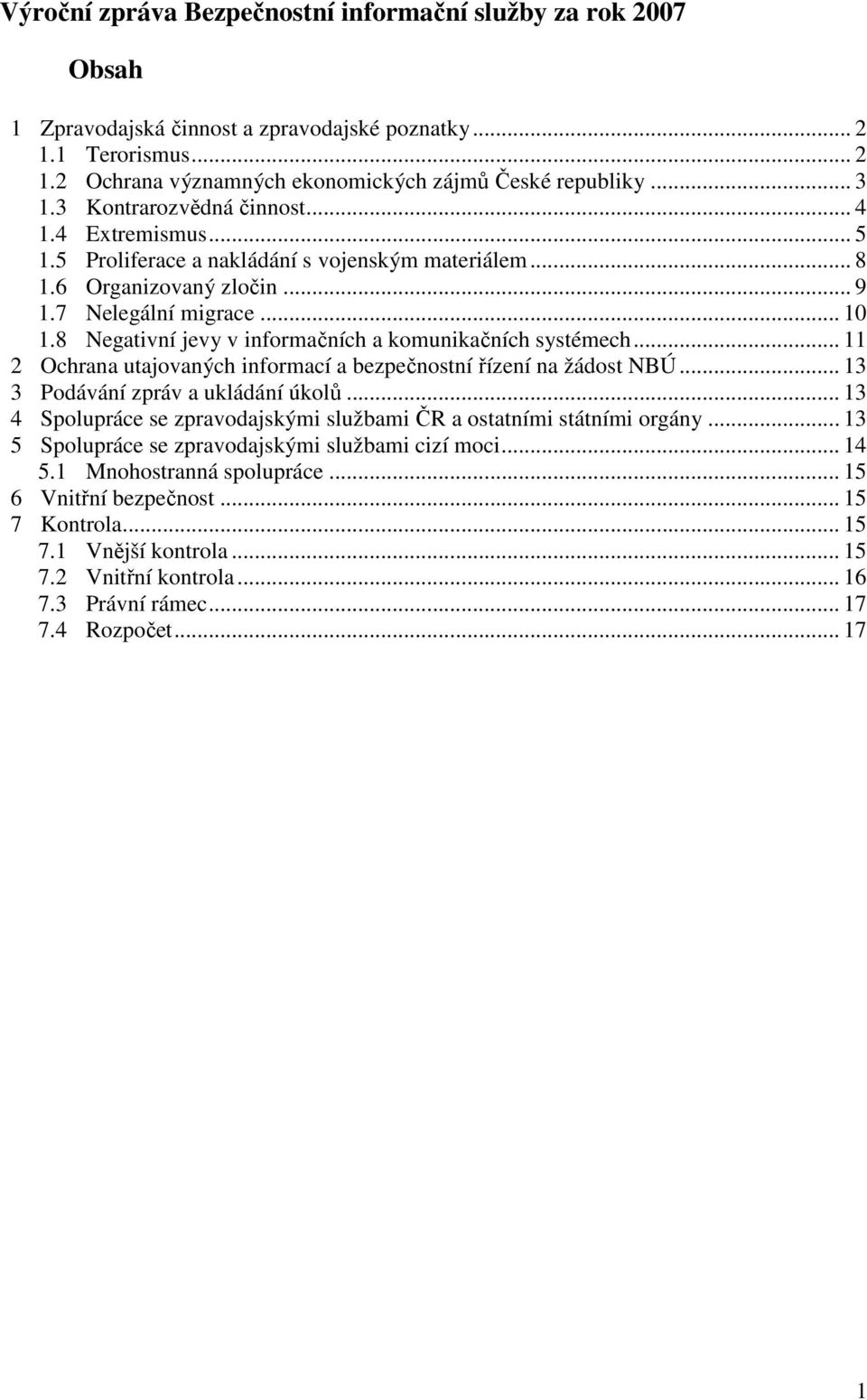 8 Negativní jevy v informačních a komunikačních systémech... 11 2 Ochrana utajovaných informací a bezpečnostní řízení na žádost NBÚ... 13 3 Podávání zpráv a ukládání úkolů.