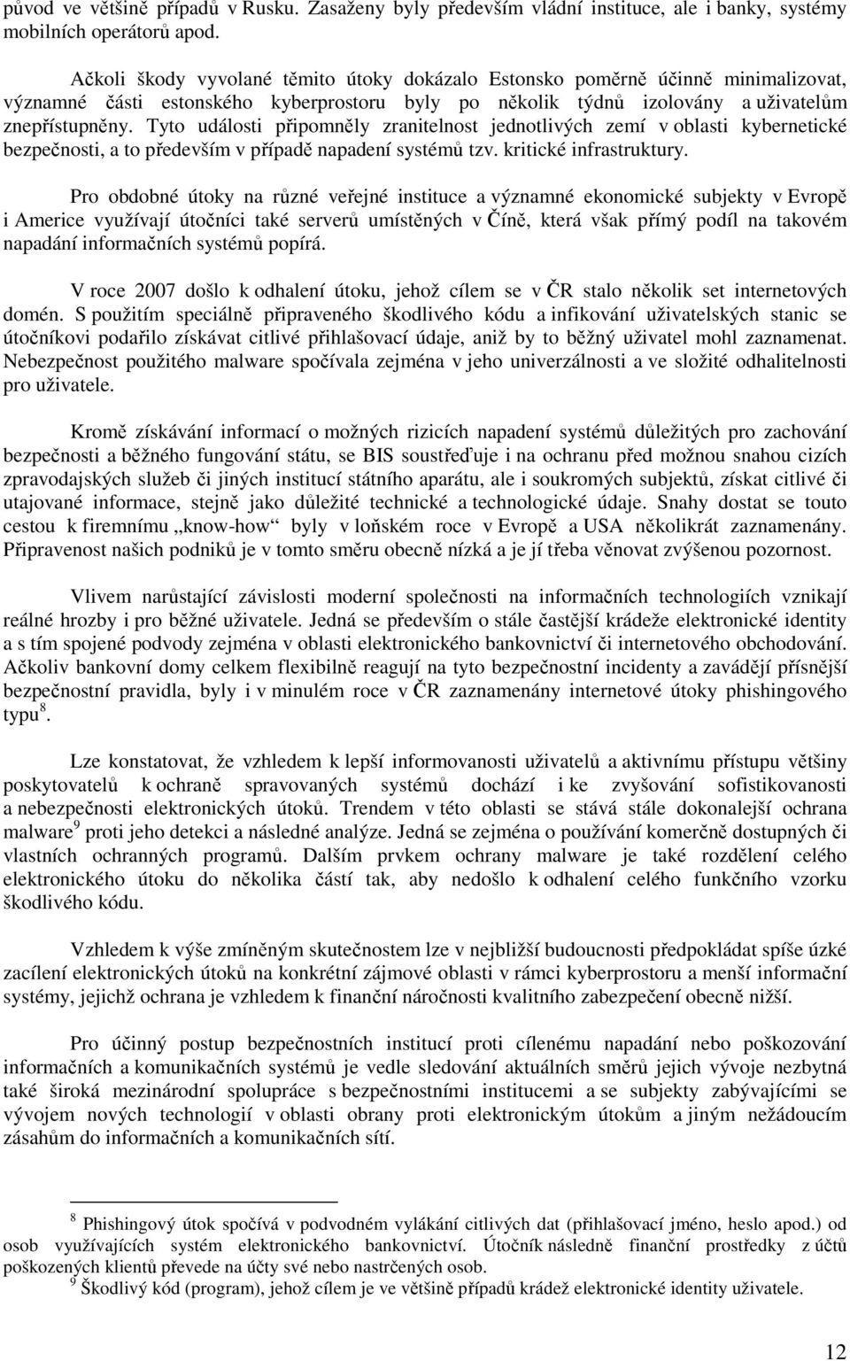 Tyto události připomněly zranitelnost jednotlivých zemí v oblasti kybernetické bezpečnosti, a to především v případě napadení systémů tzv. kritické infrastruktury.