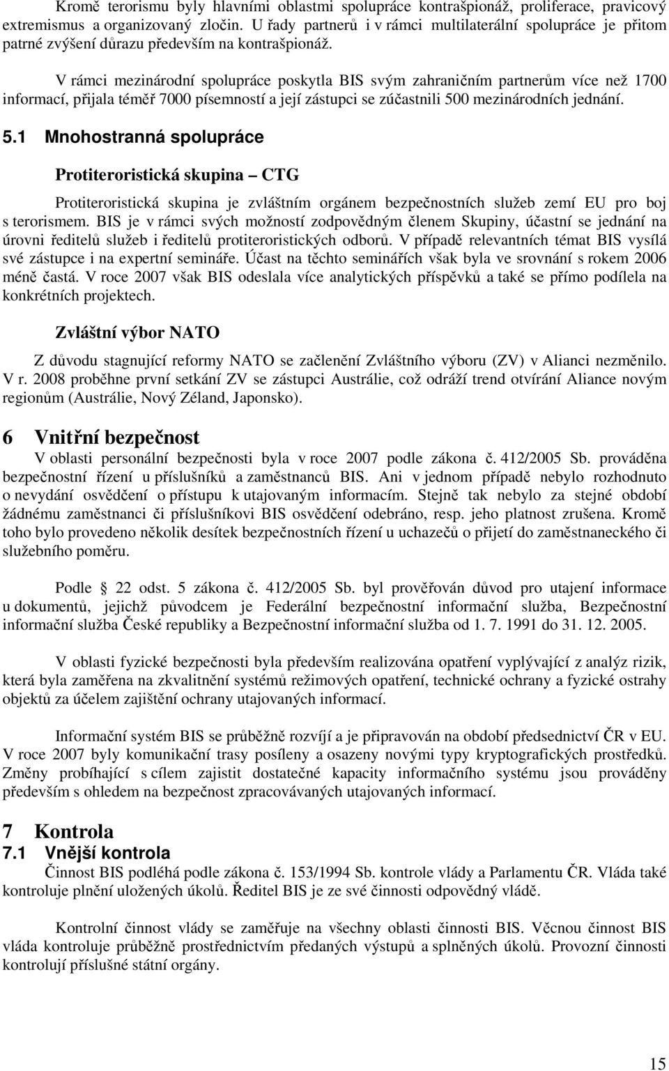 V rámci mezinárodní spolupráce poskytla BIS svým zahraničním partnerům více než 1700 informací, přijala téměř 7000 písemností a její zástupci se zúčastnili 50