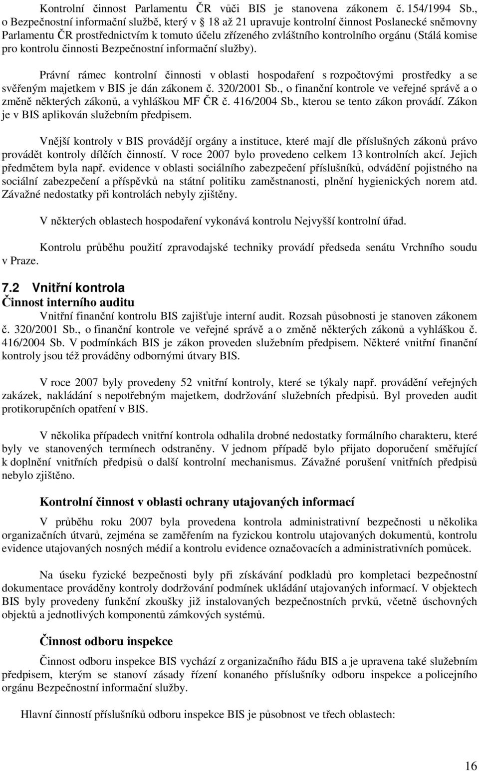 pro kontrolu činnosti Bezpečnostní informační služby). Právní rámec kontrolní činnosti v oblasti hospodaření s rozpočtovými prostředky a se svěřeným majetkem v BIS je dán zákonem č. 320/2001 Sb.