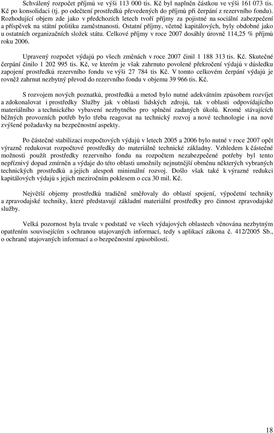 Ostatní příjmy, včetně kapitálových, byly obdobné jako u ostatních organizačních složek státu. Celkové příjmy v roce 2007 dosáhly úrovně 114,25 % příjmů roku 2006.