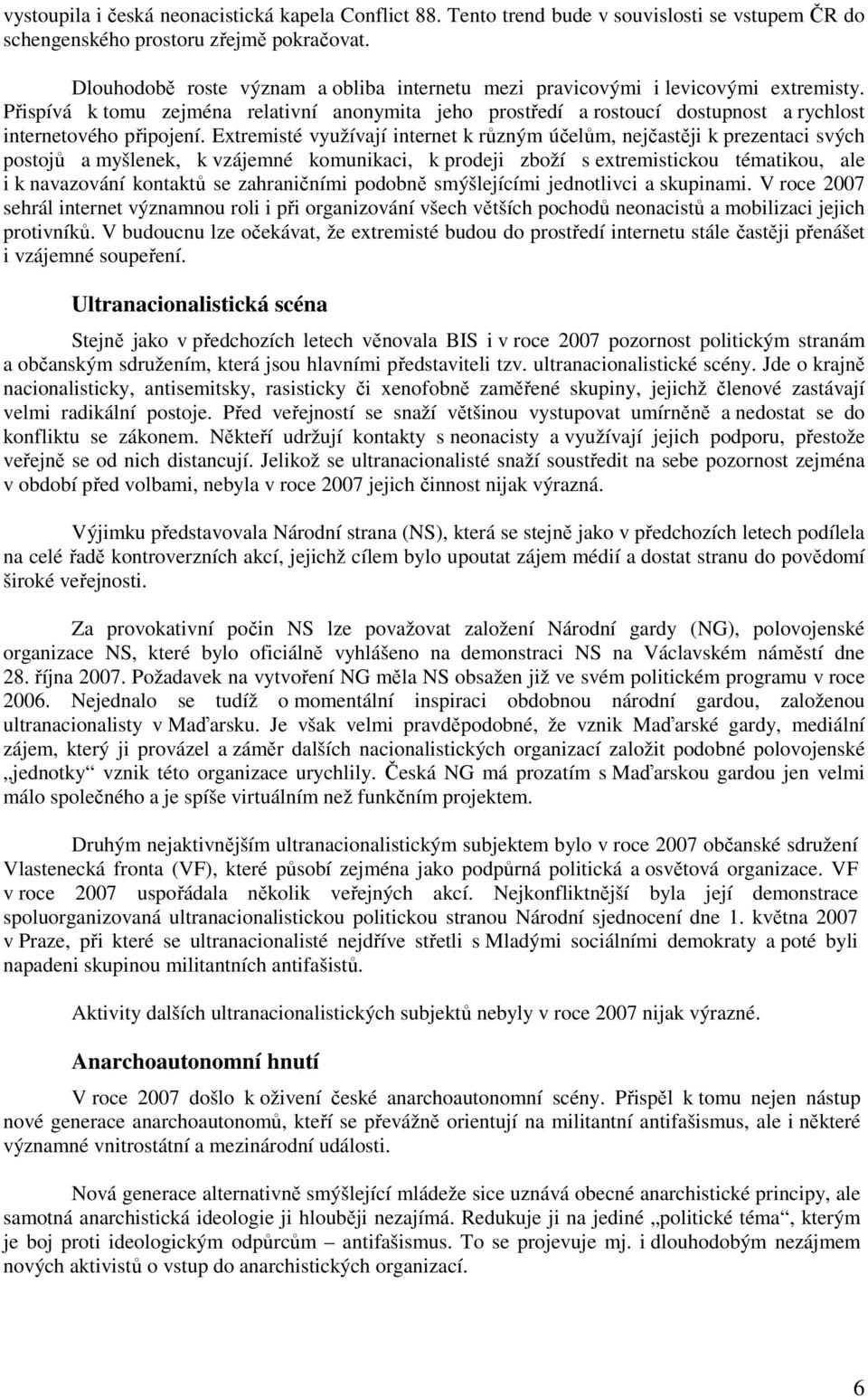 Přispívá k tomu zejména relativní anonymita jeho prostředí a rostoucí dostupnost a rychlost internetového připojení.