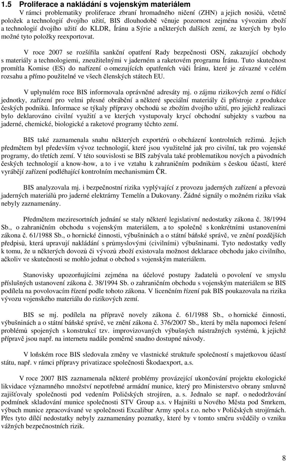 V roce 2007 se rozšířila sankční opatření Rady bezpečnosti OSN, zakazující obchody s materiály a technologiemi, zneužitelnými v jaderném a raketovém programu Íránu.