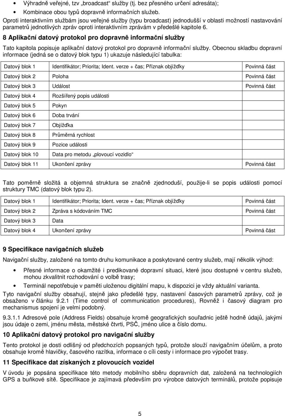 8 Aplikační datový protokol pro dopravně informační služby Tato kapitola popisuje aplikační datový protokol pro dopravně informační služby.