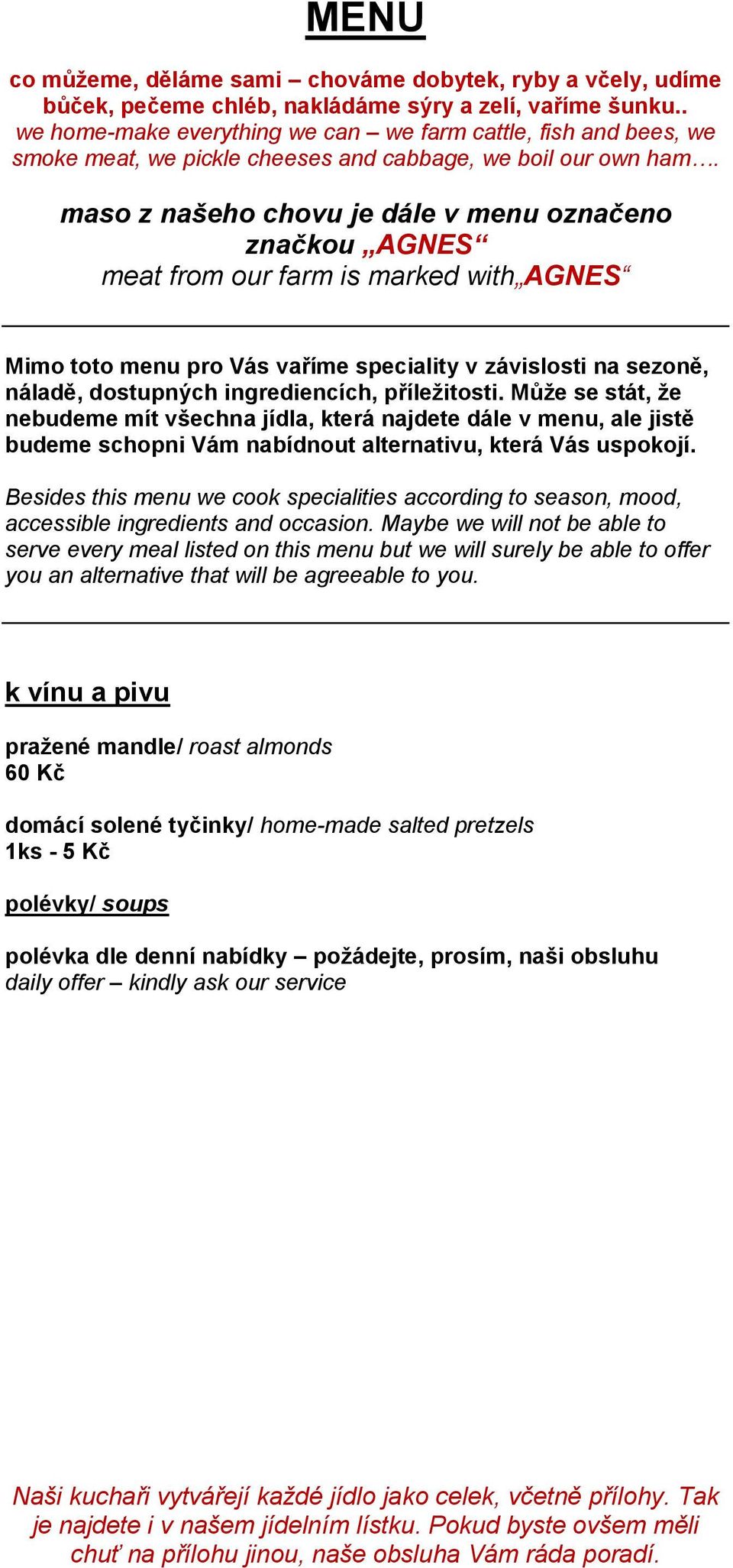 maso z našeho chovu je dále v menu označeno značkou AGNES meat from our farm is marked with AGNES Mimo toto menu pro Vás vaříme speciality v závislosti na sezoně, náladě, dostupných ingrediencích,