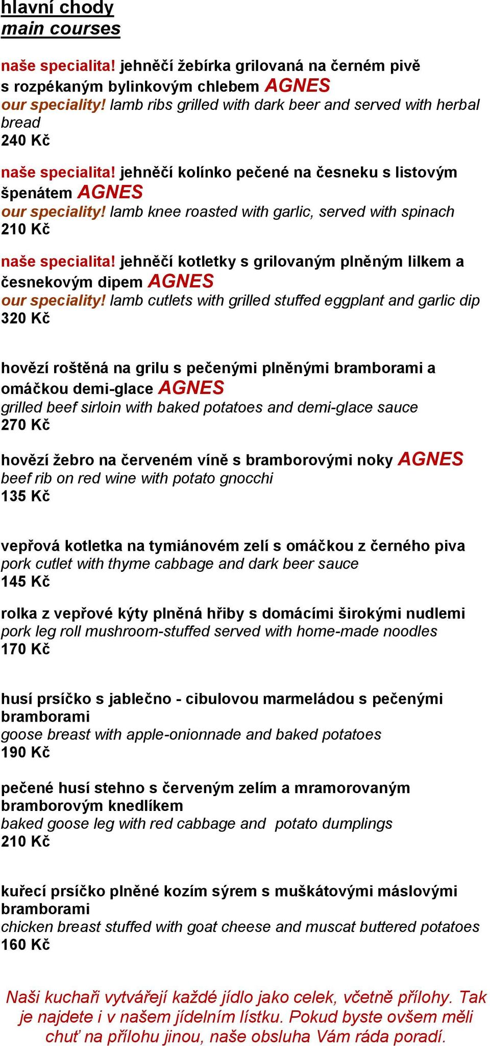 lamb knee roasted with garlic, served with spinach 210 Kč naše specialita! jehněčí kotletky s grilovaným plněným lilkem a česnekovým dipem AGNES our speciality!