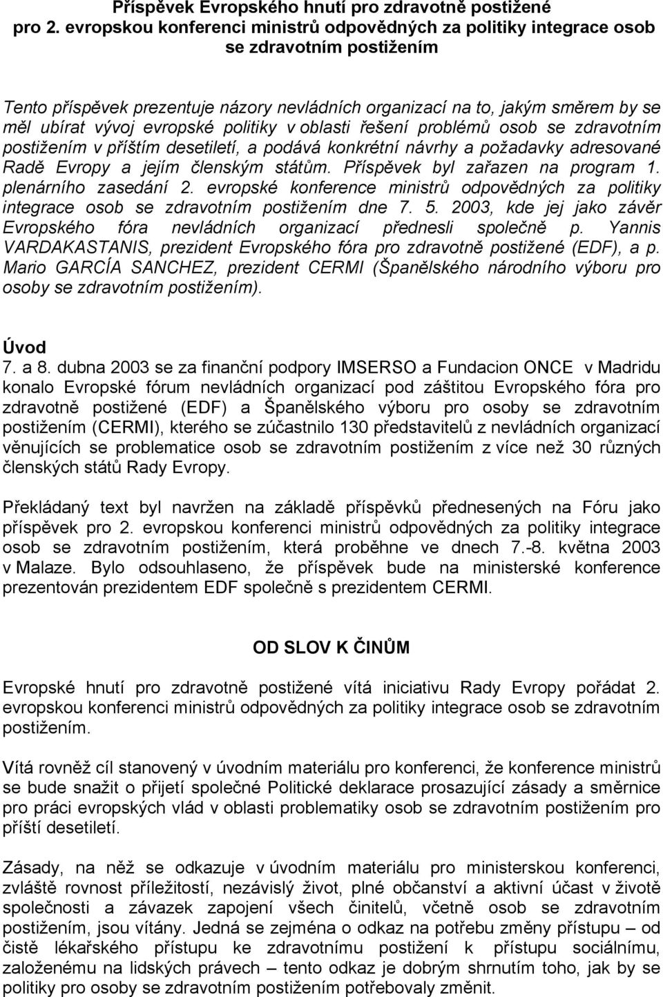 evropské politiky v oblasti řešení problémů osob se zdravotním postižením v příštím desetiletí, a podává konkrétní návrhy a požadavky adresované Radě Evropy a jejím členským státům.