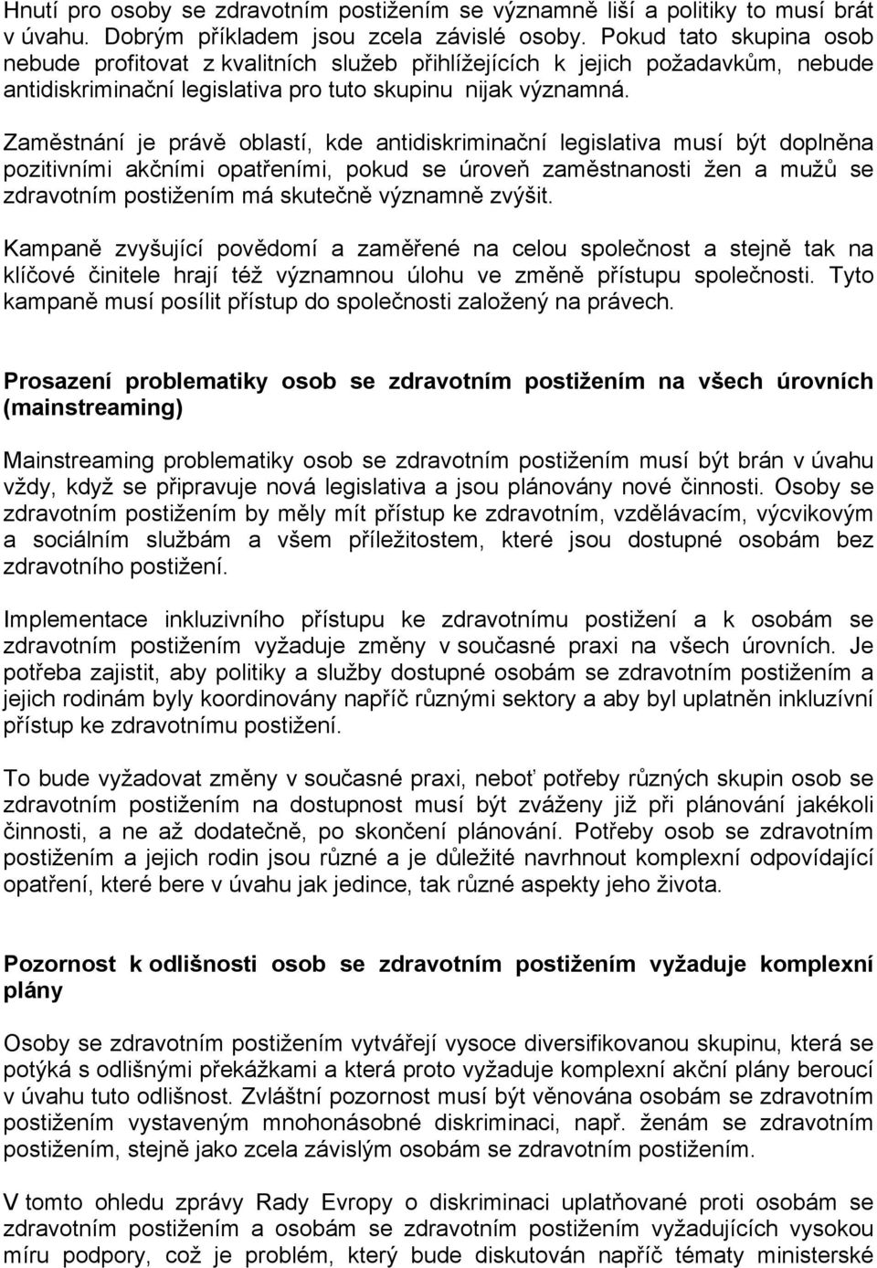 Zaměstnání je právě oblastí, kde antidiskriminační legislativa musí být doplněna pozitivními akčními opatřeními, pokud se úroveň zaměstnanosti žen a mužů se zdravotním postižením má skutečně významně