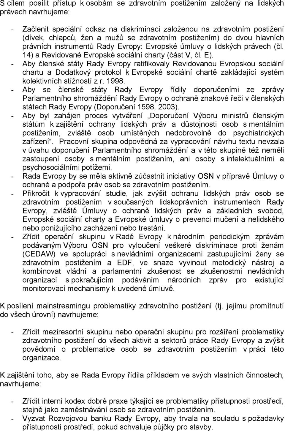 - Aby členské státy Rady Evropy ratifikovaly Revidovanou Evropskou sociální chartu a Dodatkový protokol k Evropské sociální chartě zakládající systém kolektivních stížností z r. 1998.