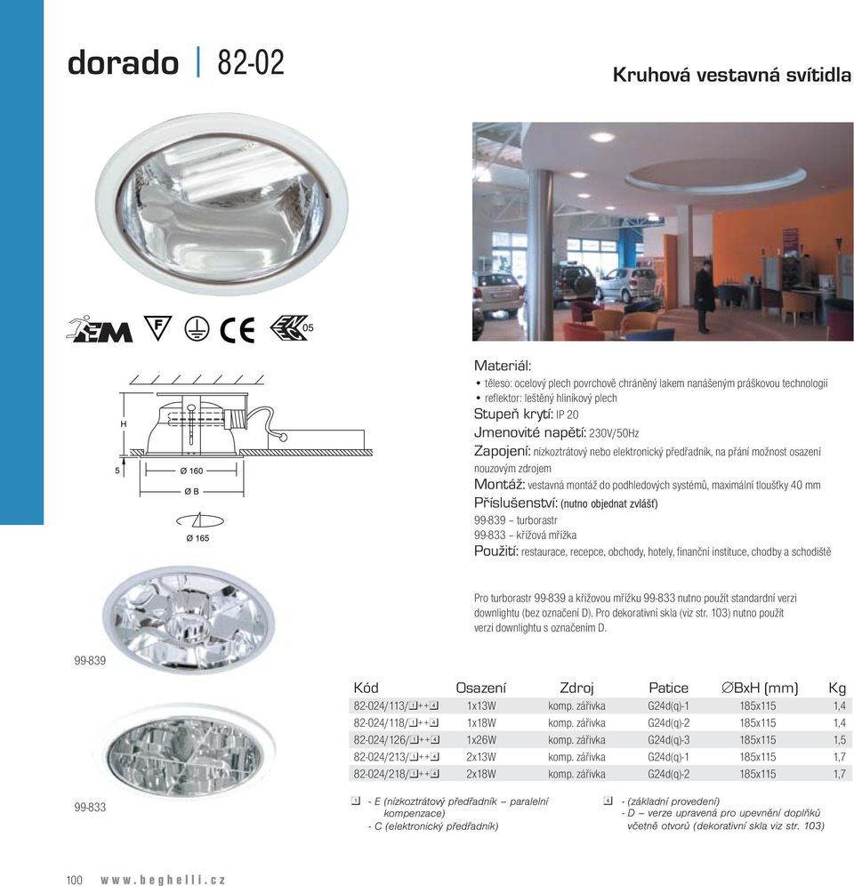 turborastr 99-833 křížová mřížka Použití: restaurace, recepce, obchody, hotely, finanční instituce, chodby a schodiště Pro turborastr 99-839 a křížovou mřížku 99-833 nutno použít standardní verzi