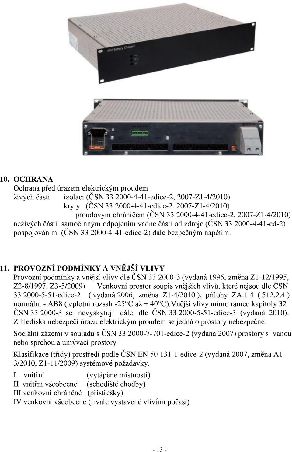 PROVOZNÍ PODMÍNKY A VN JŠÍ VLIVY Provozní podmínky a vnější vlivy dle ČSN 33 2000-3 (vydaná 1řř5, změna Z1-12/1995, Z2-8/1997, Z3-5/2009) Venkovní prostor soupis vnějších vlivů, které nejsou dle ČSN