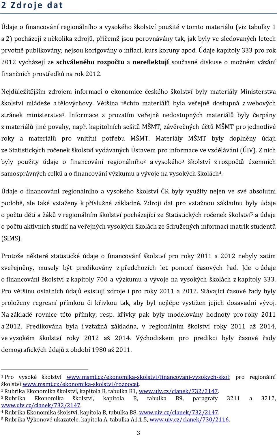 Údaje kapitoly 333 pro rok 2012 vycházejí ze schváleného rozpočtu a nereflektují současné diskuse o možném vázání finančních prostředků na rok 2012.