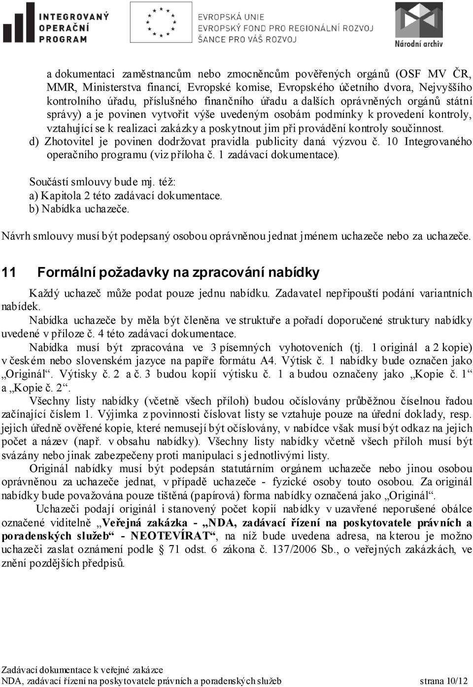 součinnost. d) Zhotovitel je povinen dodržovat pravidla publicity daná výzvou č. 10 Integrovaného operačního programu (viz příloha č. 1 zadávací dokumentace). Součástí smlouvy bude mj.