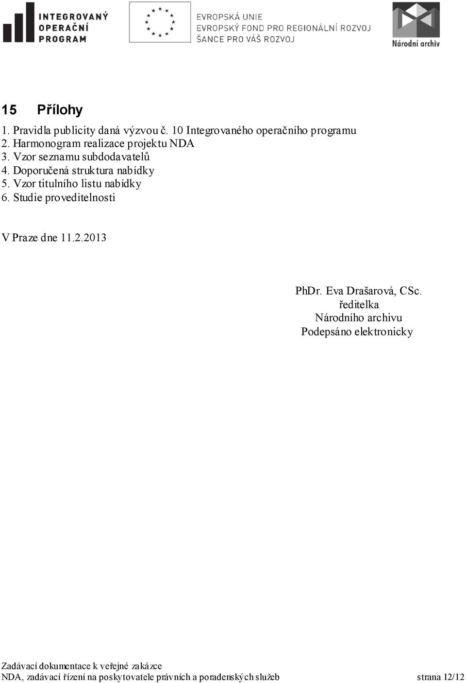 Vzor titulního listu nabídky 6. Studie proveditelnosti V Praze dne 11.2.2013 PhDr. Eva Drašarová, CSc.