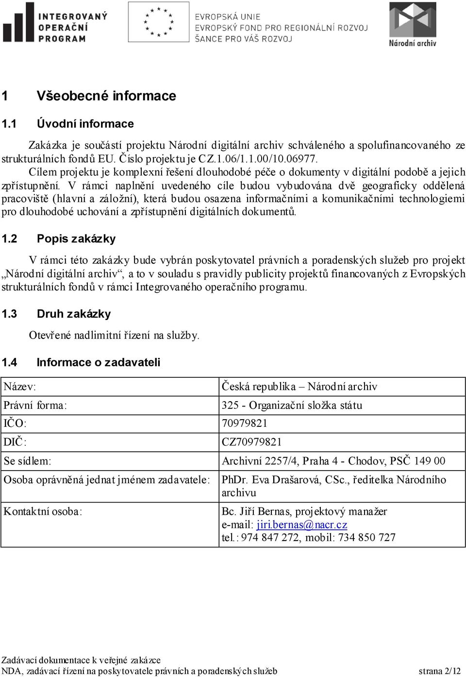 V rámci naplnění uvedeného cíle budou vybudována dvě geograficky oddělená pracoviště (hlavní a záložní), která budou osazena informačními a komunikačními technologiemi pro dlouhodobé uchování a