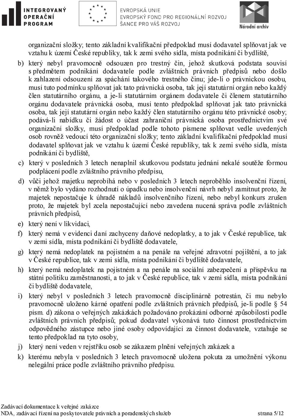 trestného činu; jde-li o právnickou osobu, musí tuto podmínku splňovat jak tato právnická osoba, tak její statutární orgán nebo každý člen statutárního orgánu, a je-li statutárním orgánem dodavatele