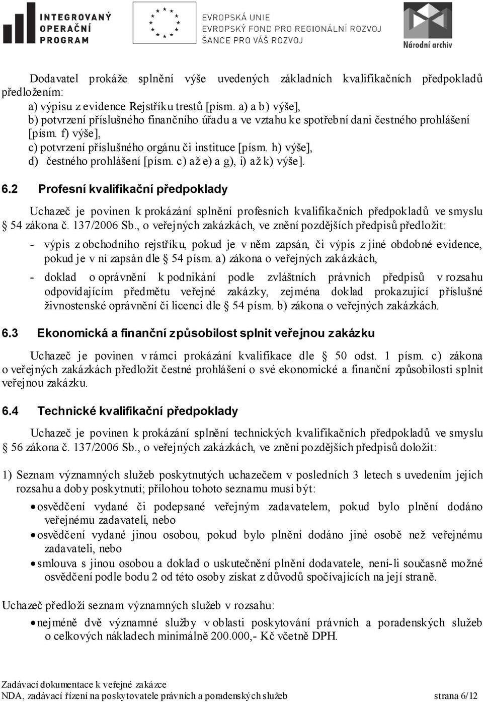 h) výše], d) čestného prohlášení [písm. c) až e) a g), i) až k) výše]. 6.