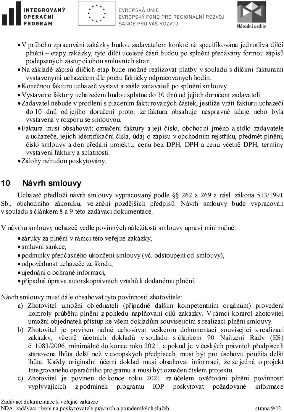 Konečnou fakturu uchazeč vystaví a zašle zadavateli po splnění smlouvy. Vystavené faktury uchazečem budou splatné do 30 dnů od jejich doručení zadavateli.