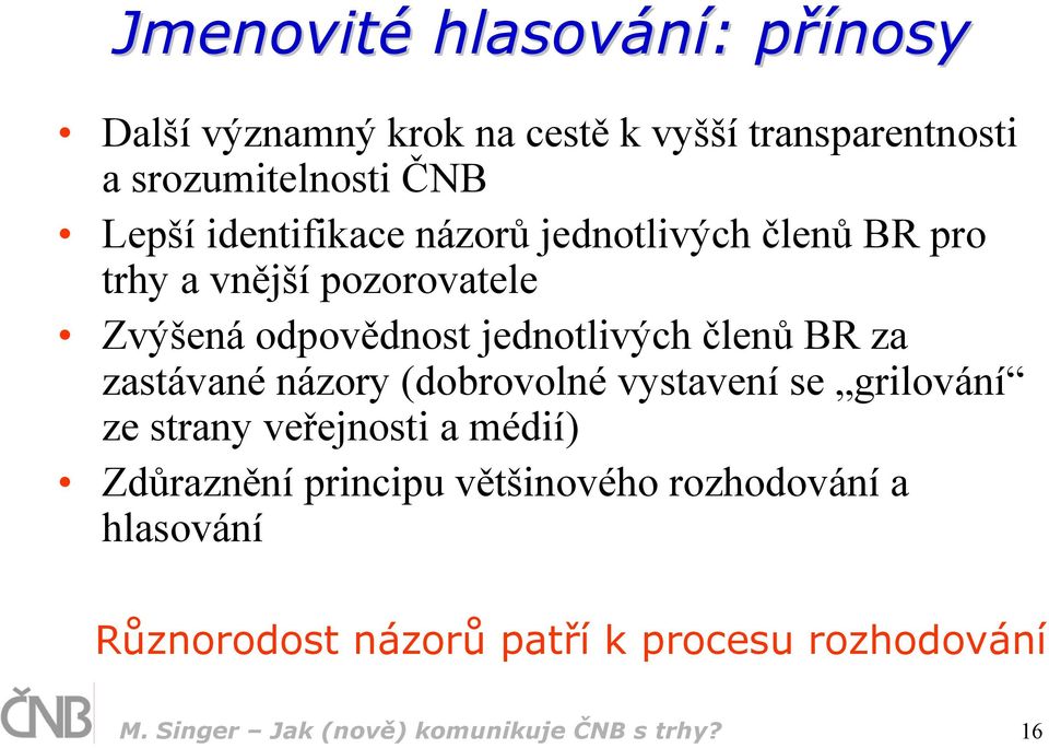 za zastávané názory (dobrovolné vystavení se grilování ze strany veřejnosti a médií) Zdůraznění principu