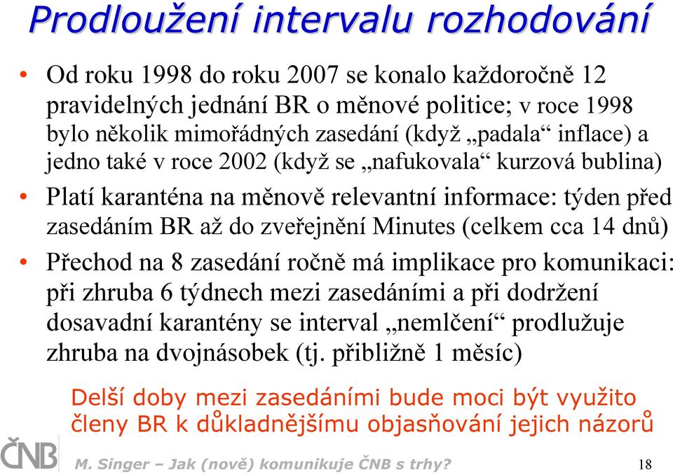 cca 14 dnů) Přechod na 8 zasedání ročně má implikace pro komunikaci: při zhruba 6 týdnech mezi zasedáními a při dodržení dosavadní karantény se interval nemlčení prodlužuje zhruba na