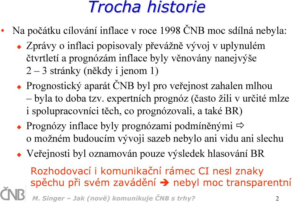 expertních prognóz (často žili v určité mlze i spolupracovníci těch, co prognózovali, a také BR) Prognózy inflace byly prognózami podmíněnými o možném budoucím vývoji