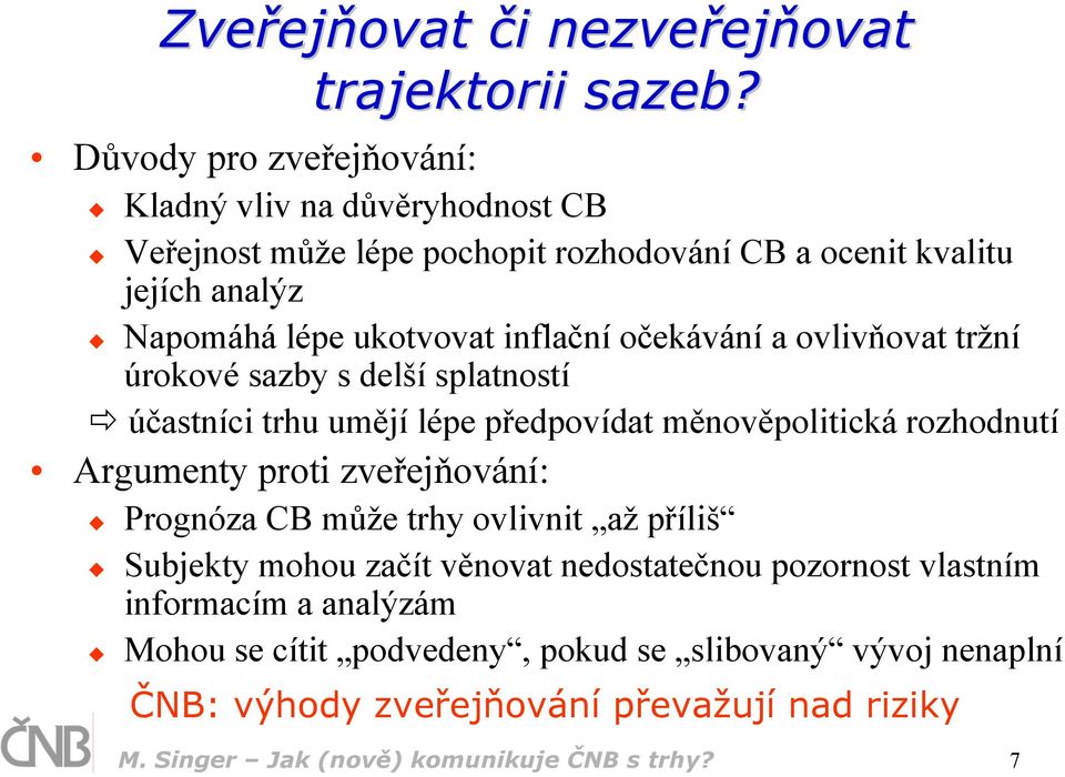 inflační očekávání a ovlivňovat tržní úrokové sazby s delší splatností účastníci trhu umějí lépe předpovídat měnověpolitická rozhodnutí Argumenty proti