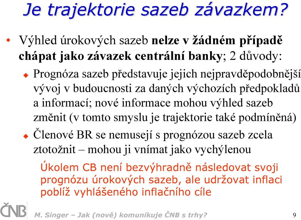 vývoj v budoucnosti za daných výchozích předpokladů a informací; nové informace mohou výhled sazeb změnit (v tomto smyslu je trajektorie také