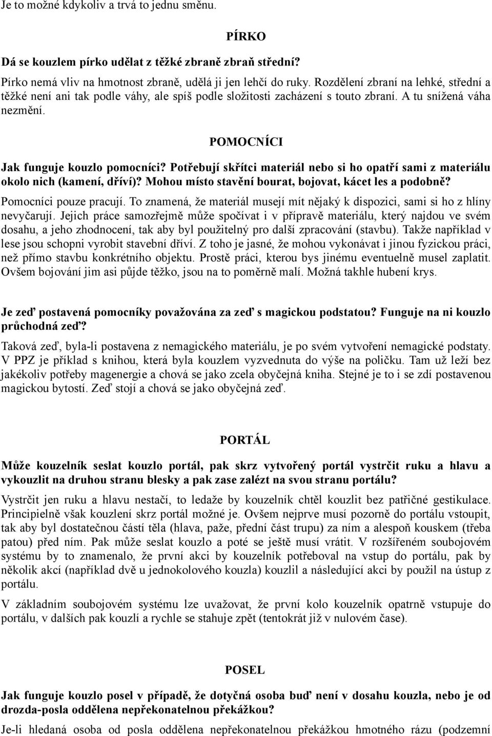 Potřebují skřítci materiál nebo si ho opatří sami z materiálu okolo nich (kamení, dříví)? Mohou místo stavění bourat, bojovat, kácet les a podobně? Pomocníci pouze pracují.