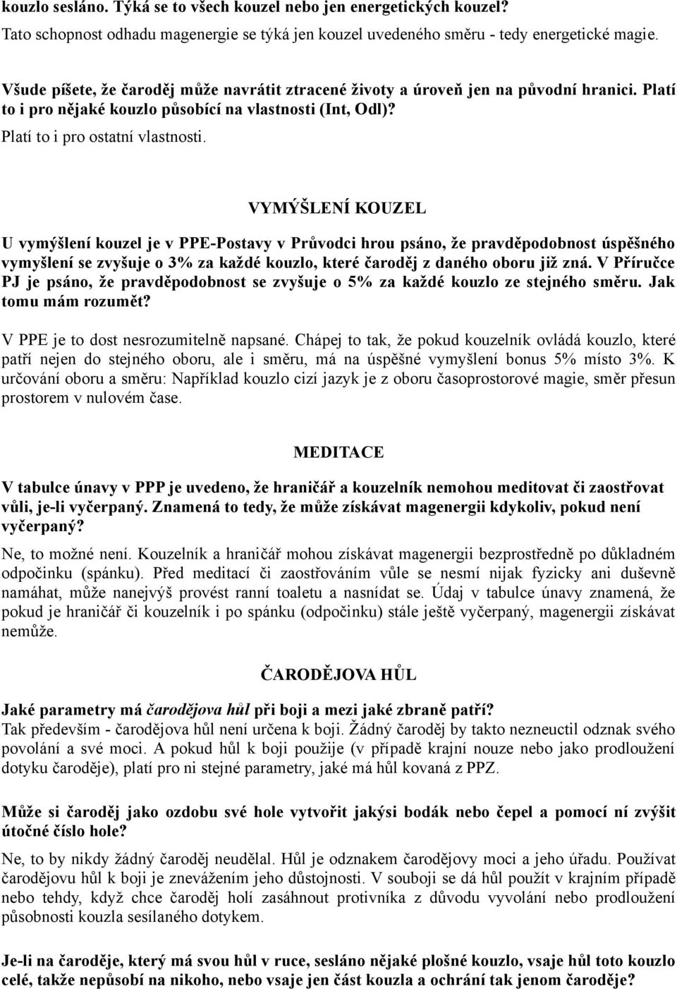 VYMÝŠLENÍ KOUZEL U vymýšlení kouzel je v PPE-Postavy v Průvodci hrou psáno, že pravděpodobnost úspěšného vymyšlení se zvyšuje o 3% za každé kouzlo, které čaroděj z daného oboru již zná.