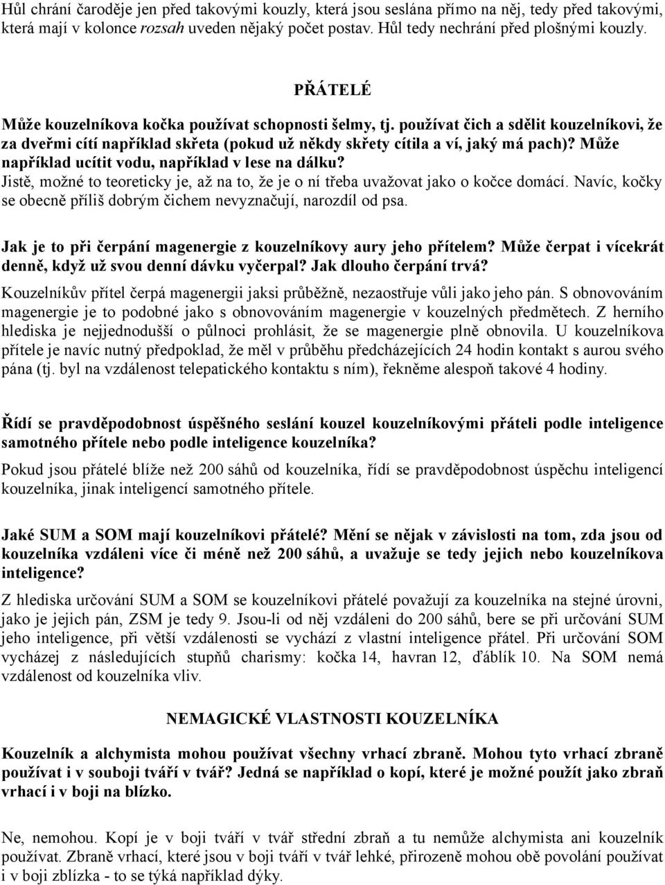 Může například ucítit vodu, například v lese na dálku? Jistě, možné to teoreticky je, až na to, že je o ní třeba uvažovat jako o kočce domácí.