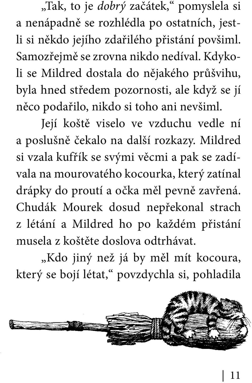 Její koště viselo ve vzduchu vedle ní a poslušně čekalo na další rozkazy.